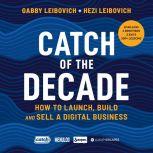 Catch of the Decade How to Launch, Build and Sell a Digital Business, Gabby Leibovich