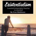 Existentialism Essential Existentialist Theories in a Nutshell, Cruz Matthews