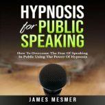 Hypnosis for Public Speaking, James Mesmer