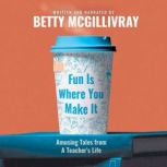 Fun Is Where You Make It, Betty McGillivray
