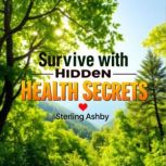 Survive with Hidden Health Secrets, Sterling Ashby