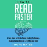 How to Read Faster 7 Easy Steps to M..., Troye Bates