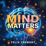 Mind Matters How Relationships Shape..., Felix Tremont