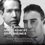 Niels Bohr and J. Robert Oppenheimer..., Charles River Editors