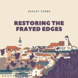 Restoring the Frayed Edges, ASHLEY TUBBS