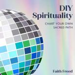 DIY Spirituality, Faith Freed