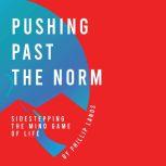 Pushing Past The Norm Sidestepping The Mindgame Of Life, Phillip Lanos