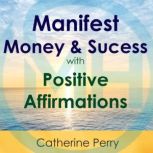Manifest Money and Success with Positive Affirmations, Joel Thielke