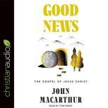 Good News The Gospel of Jesus Christ, John MacArthur