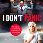 I Don't Panic A Guide to Controlling Panic Attacks in All Ages, Susan Zeppieri