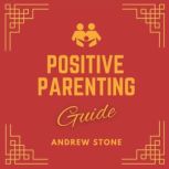 Positive Parenting Guide, Andrew Stone