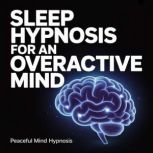 Sleep Hypnosis for an Overactive Mind..., Peaceful Mind Hypnosis