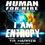 Human for Hire  I Am Entropy, T.R. Harris