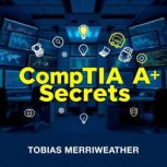 CompTIA A Secrets to Effortless Tech..., Tobias Merriweather