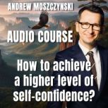Audio Course  How to achieve a highe..., Andrew Moszczynski