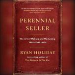 Perennial Seller The Art of Making and Marketing Work that Lasts, Ryan Holiday