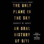 The Only Plane in the Sky An Oral History of September 11, 2001, Garrett M. Graff
