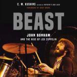 Beast John Bonham and the Rise of Led Zeppelin, C. M. Kushins