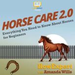 Horse Care 2.0 Everything You Need to Know About Horses for Beginners, HowExpert