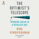 The Optimist's Telescope Thinking Ahead in a Reckless Age, Bina Venkataraman