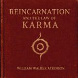 Reincarnation and the Law of Karma, William Walker Atkinson