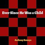 Ever Since He Was a Child, Anthony Sawaya