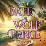 I Wont Date the Wolf Prince, Luna M Rose