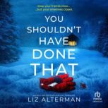 You Shouldnt Have Done That, Liz Alterman