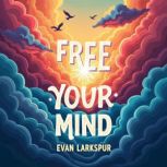 Free Your Mind Conquer Overthinking ..., Evan Larkspur