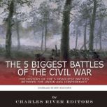 The 5 Biggest Civil War Battles The ..., Charles River Editors