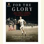 For the Glory Eric Liddell's Journey from Olympic Champion to Modern Martyr, Duncan Hamilton