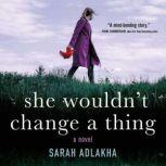 She Wouldnt Change a Thing, Sarah Adlakha