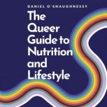 The Queer Guide to Nutrition and Life..., Daniel OShaughnessy