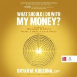 What Should I Do with My Money?, Bryan M. Kuderna