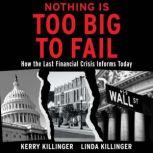 Nothing is Too Big to Fail How the Last Financial Crisis Informs Today, Kerry Killinger