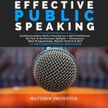 EFFECTIVE PUBLIC SPEAKING Communications Skills Training for a Self Confidence, No Fear and No Nervous Speaker  Persuasion, Mind Programming, Mental Control and NLP to Influence People Behaviors, Matthew Presenter