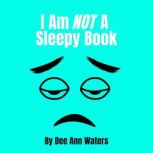 I Am Not A Sleepy Book, Dee Ann Waters