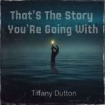 Thats The Story YouRe Going With..., Tiffany Dutton