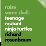 Raise Some Shell Teenage Mutant Ninj..., Richard Rosenbaum