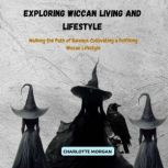 Exploring Wiccan Living and Lifestyle..., Charlotte Morgan