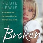 Broken A traumatised girl. Her troubled brother. Their shocking secret., Rosie Lewis
