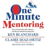 One Minute Mentoring How to Find and Work With a Mentor--And Why You'll Benefit from Being One, Ken Blanchard