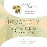 Devotions for Sacred Parenting A Year of Weekly Devotions for Parents, Gary L. Thomas