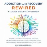 Addiction and Recovery Rewired A Sci..., Michael N Berger