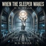 When The Sleeper Wakes, Wells, H. G. Herbert George