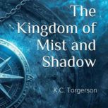 The Kingdom of Mist and Shadow, K.C. Torgerson