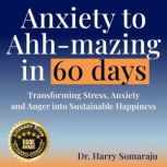 Anxiety to Ahhmazing in 60 Days, Dr Harry Somaraju