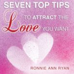 Seven Top Tips to Attract the Love Yo..., Ronnie Ann Ryan