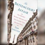 The Bettencourt Affair The World's Richest Woman and the Scandal That Rocked Paris (t), Tom Sancton