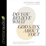 Do You Believe What God Says About Yo..., Stephen Viars